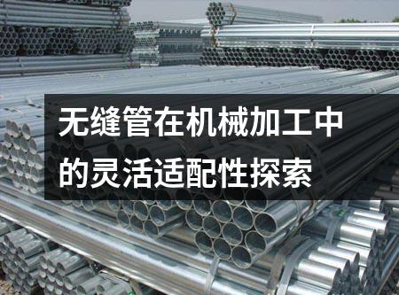 無縫管在機械加工中的靈活適配性探索